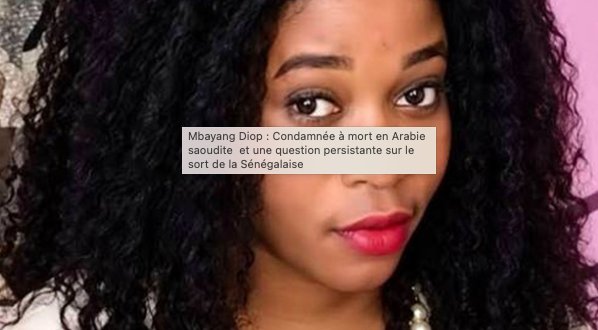 Mbayang Diop : Condamnée à mort en Arabie saoudite et une question persistante sur le sort de la Sénégalaise 1 Capture decran 2026 09 28 a 11.27.38